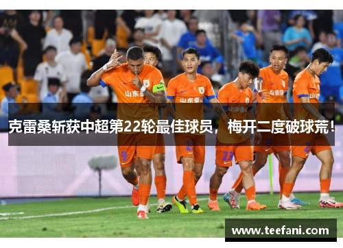 克雷桑斩获中超第22轮最佳球员，梅开二度破球荒！