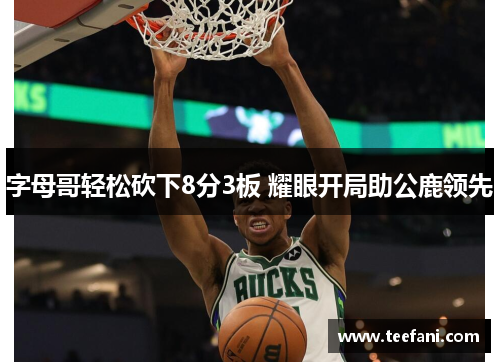 字母哥轻松砍下8分3板 耀眼开局助公鹿领先