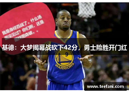 基德：大梦揭幕战砍下42分，勇士险胜开门红